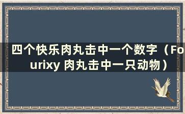 四个快乐肉丸击中一个数字（Fourixy 肉丸击中一只动物）